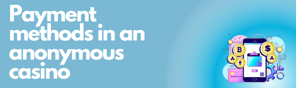 Payment methods in an anonymous casino